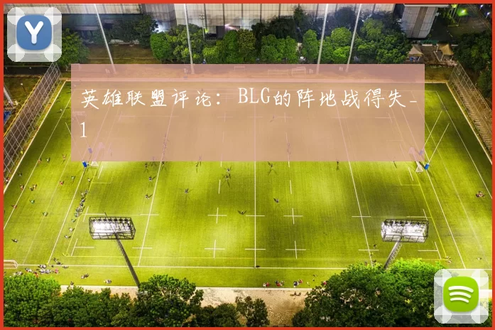 英雄联盟评论：BLG的阵地战得失_1