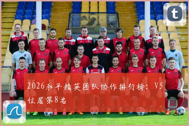 2026和平精英团队协作排行榜：V5位居第8名