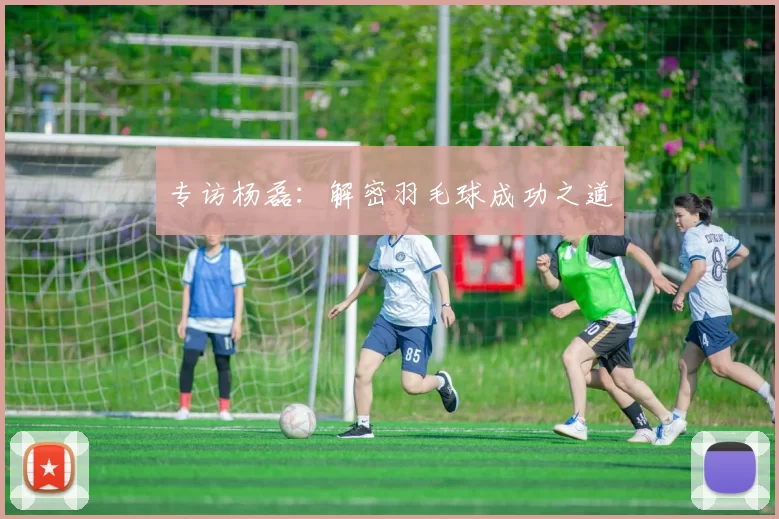 专访杨磊：解密羽毛球成功之道